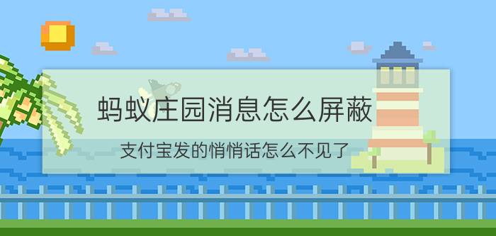 蚂蚁庄园消息怎么屏蔽 支付宝发的悄悄话怎么不见了？